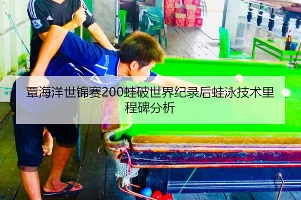 覃海洋世锦赛200蛙破世界纪录后蛙泳技术里程碑分析